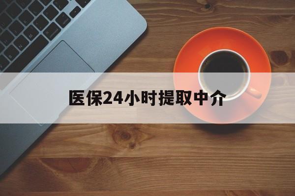 淮北医保24小时提取中介(厦门医保卡提现中介)