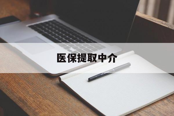 淮北医保提取中介(医保提取中介怎么联系)