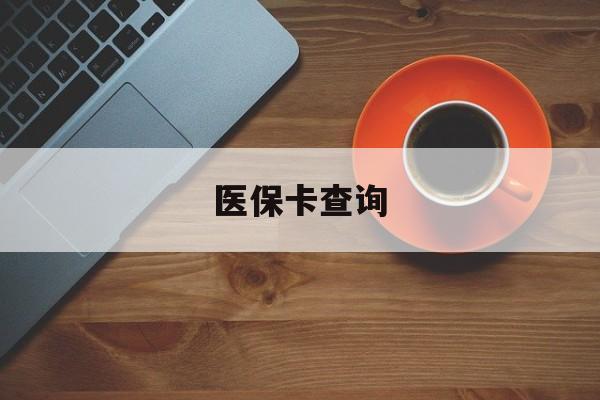 淮北医保卡查询(医保卡查询怎么查的)